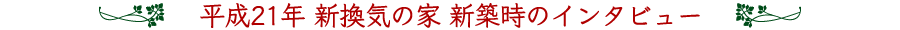 平成21年　新換気の家を新築時のインタビュー