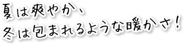 夏は爽やか、冬は包まれるような暖かさ！