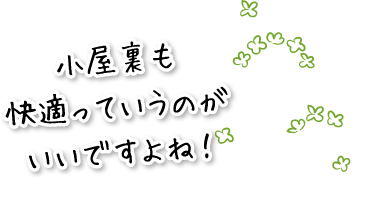 小屋裏も快適っていうのがいいですよね！