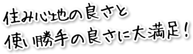 住み心地の良さと使い勝手の良さに大満足！