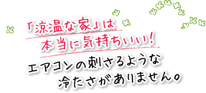 涼温な家は本当に気持ちいい！エアコンの刺さるような冷たさがありません。