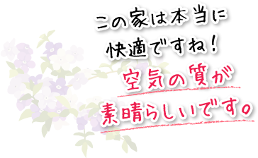 この家は本当に快適ですね！空気の質が素晴らしいです。