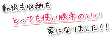 動線も収納もとっても使い勝手のいい家になりました！！