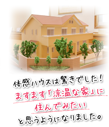 体感ハウスは驚きでした！ますます「涼温な家」に住んでみたいと思うようになりました。