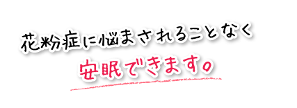 花粉症に悩まされることなく安眠できます。