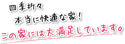 四季折々本当に快適な家！この家には大満足しています。