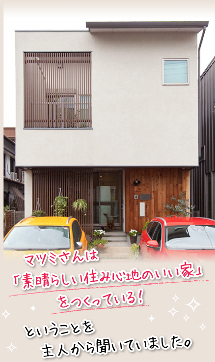 マツミさんは「素晴らしい住み心地のいい家」をつくっている！ということを主人から聞いていました。