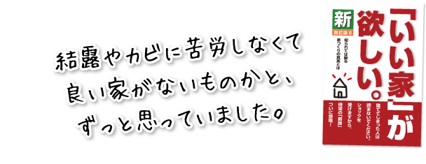 結露やカビに苦労しなくて良い家がないものかと、ずっと思っていました。