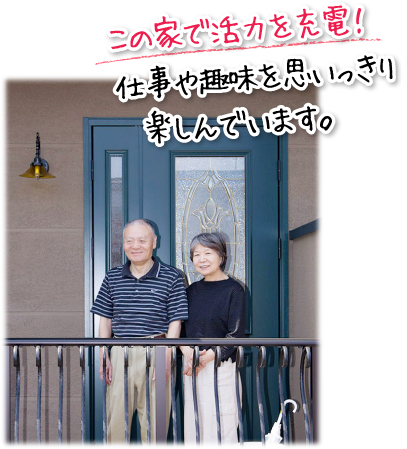 この家で活力を充電！仕事や趣味を思いっきり楽しんでいます。