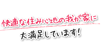 快適な住み心地の我が家に大満足しています！