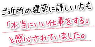 ご近所の建築に詳しい方も「本当にいい仕事をする」と感心されていました。