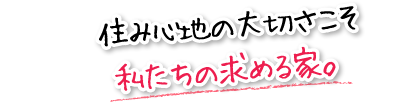 住み心地の大切さこそ私たちの求める家。