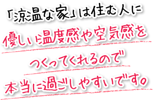 「涼温な家」は住む人に優しい温度感や空気感をつくってくれるので本当に過ごしやすいです。