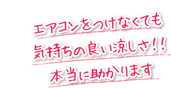 エアコンをつけなくても気持ちの良い涼しさ！！本当に助かります