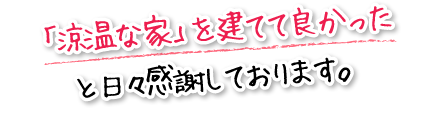 「涼温な家」を建てて良かったと日々感謝しております。