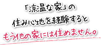 「涼温な家」の住み心地を経験するともう他の家には住めません。