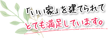 「いい家」を建てられてとても満足しています。