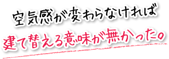 空気感が変わらなければ建て替える意味が無かった。