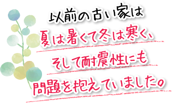 以前の古い家は夏は暑くて冬は寒く、そして耐震性にも問題を抱えていました。