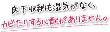 床下収納も湿気がなく、カビたりする心配がありません。