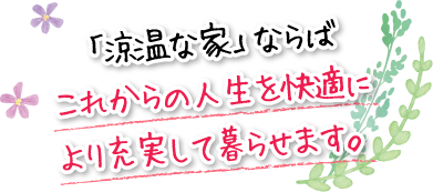 「涼温な家」ならばこれからの人生を快適により充実して暮らせます。