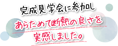 完成見学会に参加しあらためて断熱の良さを実感しました。