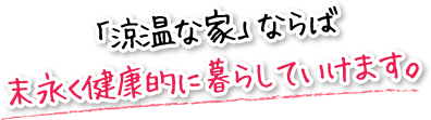 「涼温な家」ならば末永く健康的に暮らしていけます。