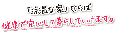 「涼温な家」ならば健康で安心して暮らしていけます。