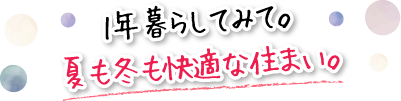 1年暮らしてみて。夏も冬も快適な住まい。
