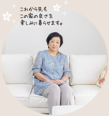 これから先もこの家の良さを楽しみに暮らせます。