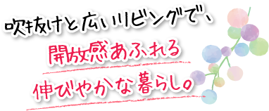 吹抜けと広いリビングで、開放感あふれる伸びやかな暮らし。