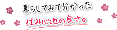 暮らしてみて分かった住み心地の良さ。