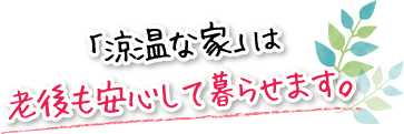 「涼温な家」は老後も安心して暮らせます。