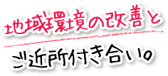 地域環境の改善とご近所付き合い。