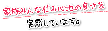 家族みんな住み心地の良さを実感しています。
