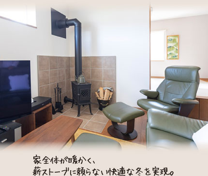 家全体が暖かく、薪ストーブに頼らない快適な冬を実現。
