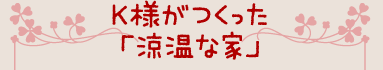 K様がつくった「涼温な家」